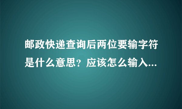 邮政快递查询后两位要输字符是什么意思？应该怎么输入，是不是要在哪里加空格还是什么的？kao3997668934，