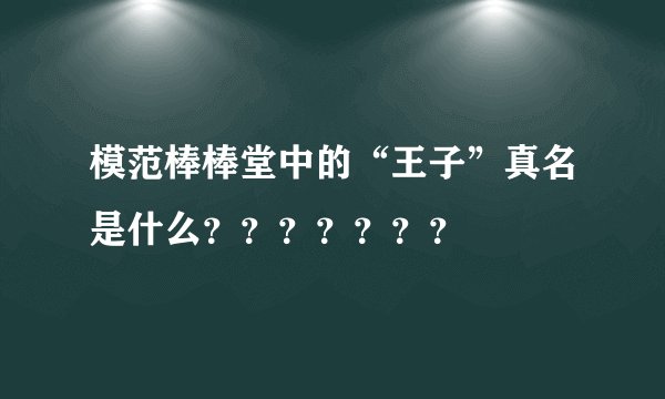 模范棒棒堂中的“王子”真名是什么？？？？？？？