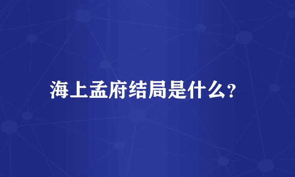 海上孟府结局是什么？
