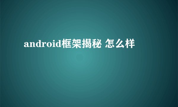 android框架揭秘 怎么样