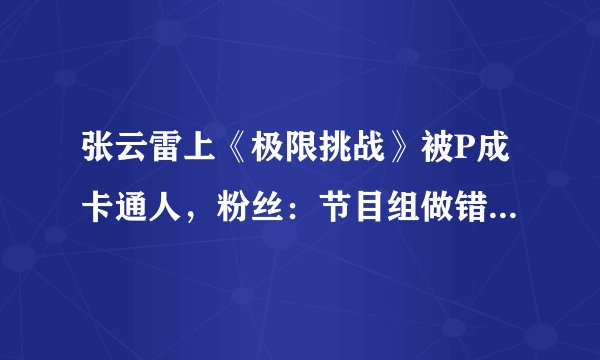 张云雷上《极限挑战》被P成卡通人，粉丝：节目组做错了什么？