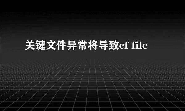关键文件异常将导致cf file