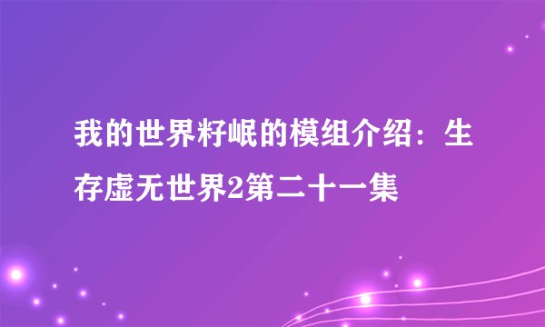 我的世界籽岷的模组介绍：生存虚无世界2第二十一集