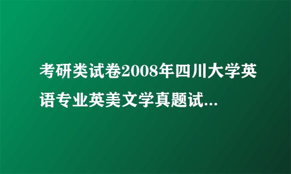 考研类试卷2008年四川大学英语专业英美文学真题试卷doc