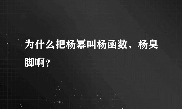 为什么把杨幂叫杨函数，杨臭脚啊？