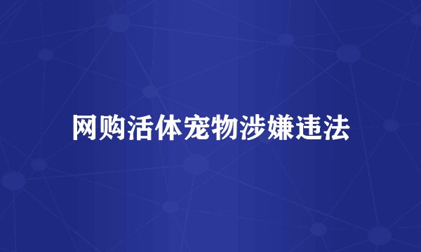 网购活体宠物涉嫌违法