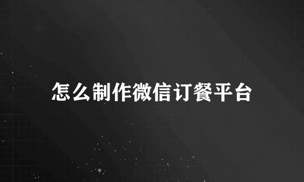 怎么制作微信订餐平台