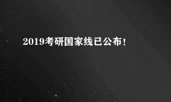 2019考研国家线已公布！