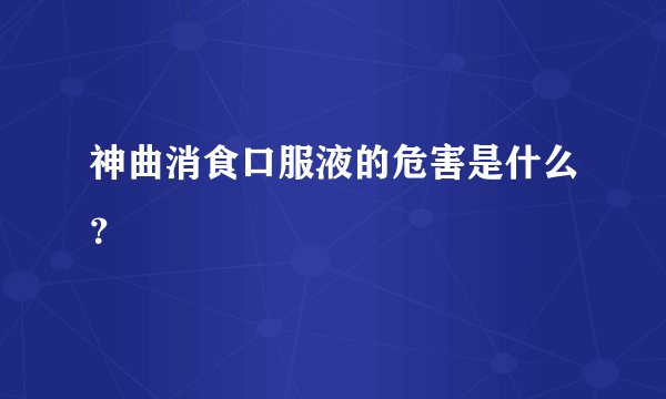 神曲消食口服液的危害是什么?