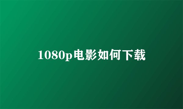 1080p电影如何下载