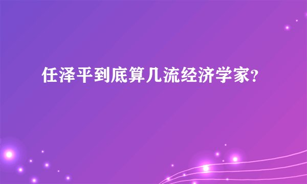 任泽平到底算几流经济学家？