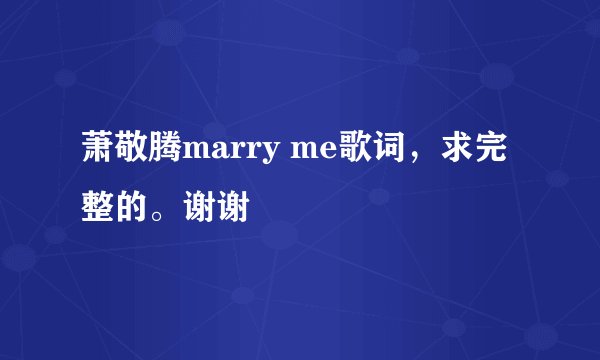萧敬腾marry me歌词，求完整的。谢谢