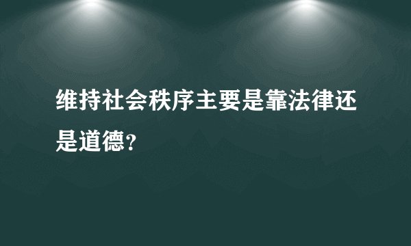 维持社会秩序主要是靠法律还是道德？