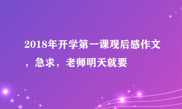 2018年开学第一课观后感作文，急求，老师明天就要