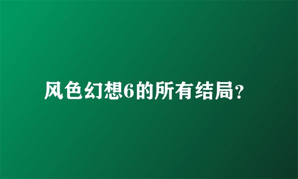 风色幻想6的所有结局？