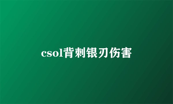 csol背刺银刃伤害