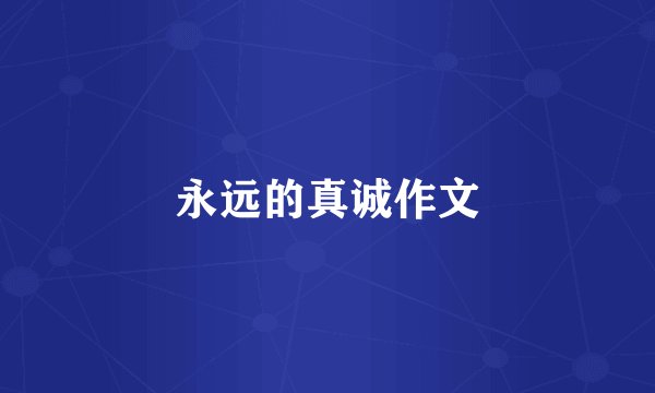 永远的真诚作文