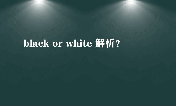 black or white 解析？