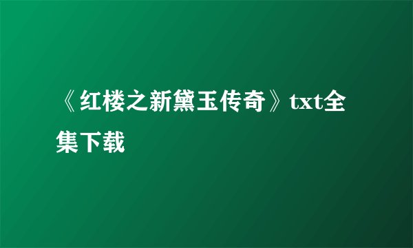 《红楼之新黛玉传奇》txt全集下载