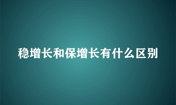 稳增长和保增长有什么区别