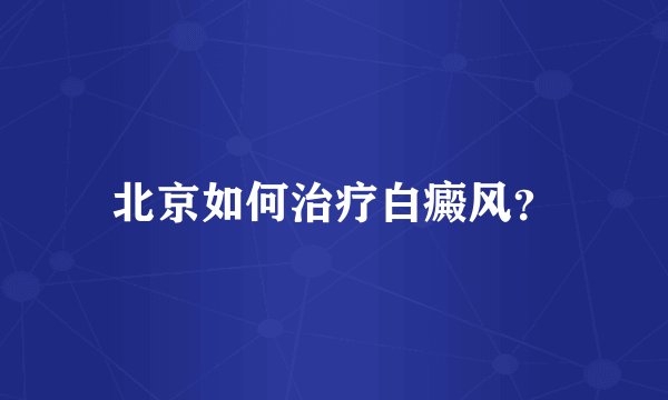北京如何治疗白癜风？