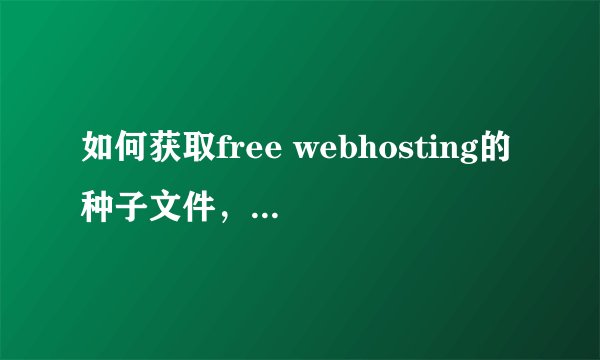 如何获取free webhosting的种子文件，迅雷7没有使用“IE直接打开”的选项