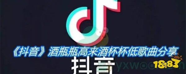 《抖音》酒瓶瓶高来酒杯杯低歌曲分享