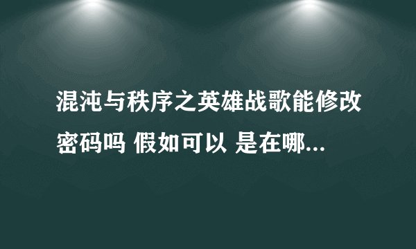 混沌与秩序之英雄战歌能修改密码吗 假如可以 是在哪里怎么修改