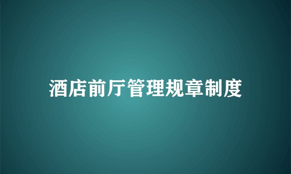 酒店前厅管理规章制度