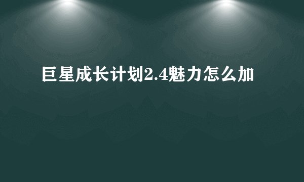 巨星成长计划2.4魅力怎么加