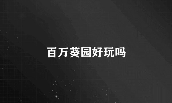 百万葵园好玩吗