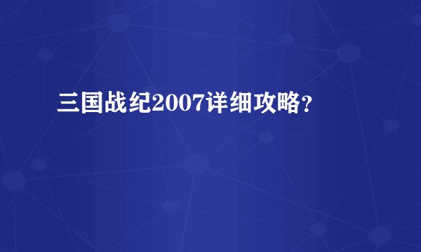 三国战纪2007详细攻略？