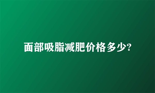 面部吸脂减肥价格多少?
