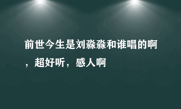 前世今生是刘淼淼和谁唱的啊，超好听，感人啊