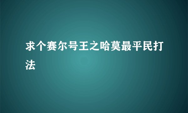 求个赛尔号王之哈莫最平民打法