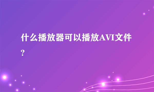 什么播放器可以播放AVI文件?