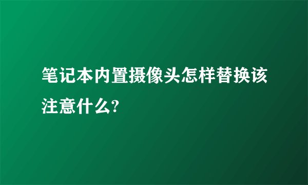 笔记本内置摄像头怎样替换该注意什么?