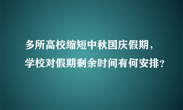 多所高校缩短中秋国庆假期，学校对假期剩余时间有何安排？