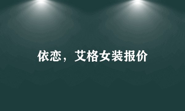 依恋，艾格女装报价