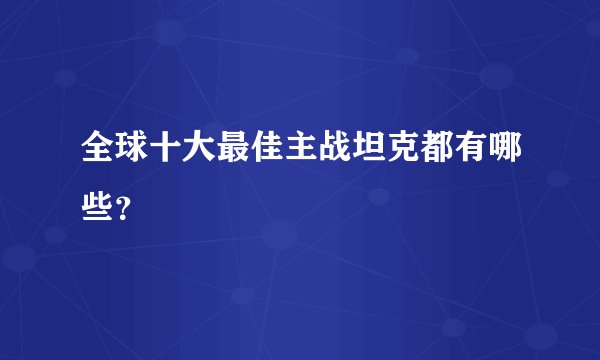 全球十大最佳主战坦克都有哪些？