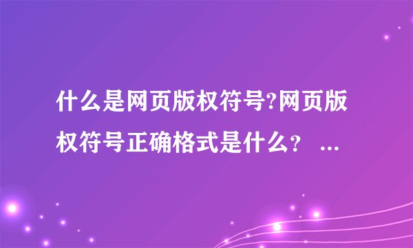 什么是网页版权符号?网页版权符号正确格式是什么？ - 芝士回答