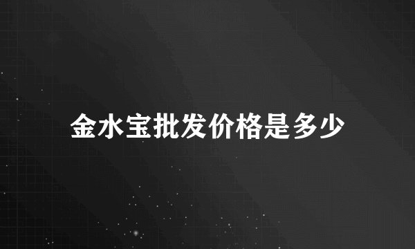 金水宝批发价格是多少