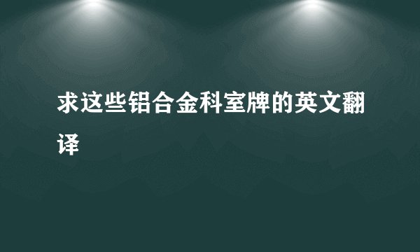 求这些铝合金科室牌的英文翻译