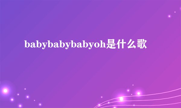 babybabybabyoh是什么歌