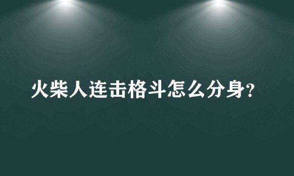 火柴人连击格斗怎么分身？
