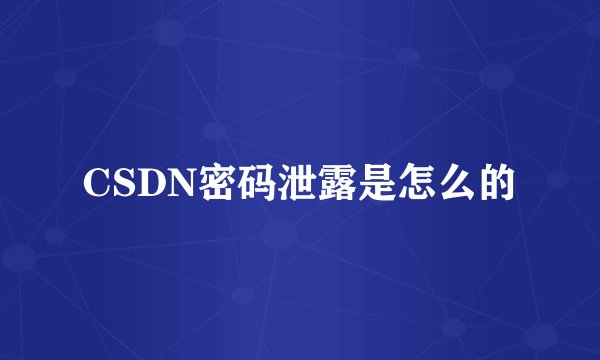 CSDN密码泄露是怎么的