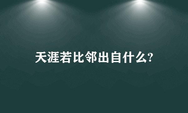 天涯若比邻出自什么?