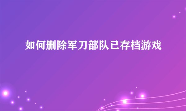 如何删除军刀部队已存档游戏