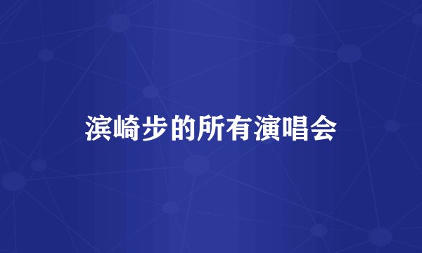滨崎步的所有演唱会