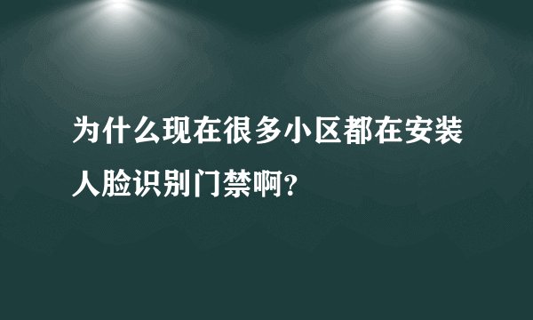 为什么现在很多小区都在安装人脸识别门禁啊？